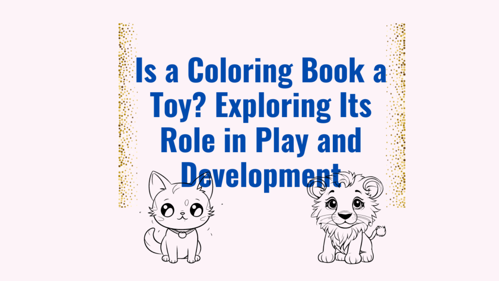 Is a Coloring Book a Toy? Exploring Its Role in Play and Development